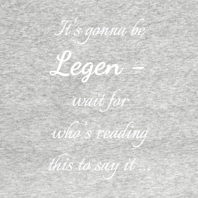 Legen - wait for it by Uwaki